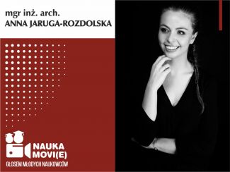 Graphic of the series Science talk(ie)s - the voice of young scientists. Image divided into two parts: the left is a graphic on a white and maroon background, the right is a photograph of the protagonist. In the upper left corner, on a white background, a black inscription Eng. Arch. Anna Jaruga-Rozdolska, MSc. Below, on a maroon background, the logo of the cycle: a camera icon with the name of the cycle. On the right, a portrait photograph of Eng. Arch. Anna Jaruga-Rozdolska Msc, in black dress on dark bac