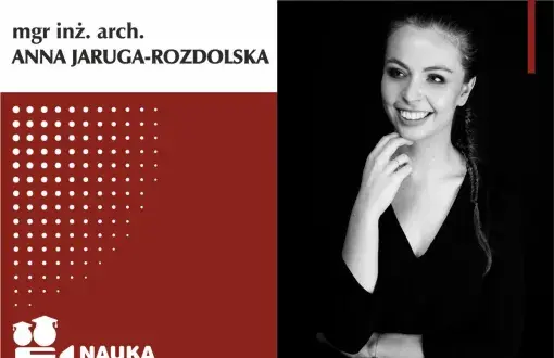 Grafika cyklu Nauka movie głosem młodych naukowców. Obraz podzielony na dwie części: lewa to grafika na biało-bordowym tle, prawa to zdjęcie bohatera. W lewym, górnym rogu, na białym tle czarny napis mgr inż. arch. Anna Jaruga-Rozdolska. Poniżej na bordowym tle logo cyklu: ikona kamery z nazwą cyklu. Po prawej stronie zdjęcie portretowe mgr inż. arch. Anna Jaruga-Rozdolska w czarnej sukni na ciemnym tle.
